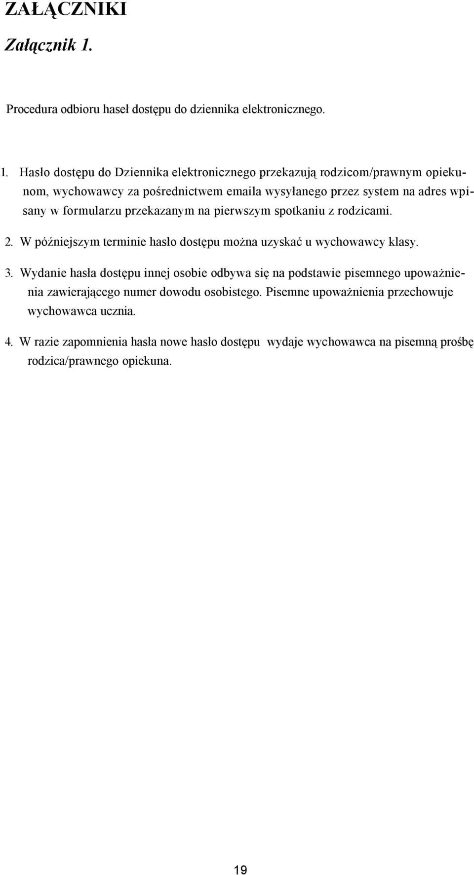 Hasło dostępu do Dziennika elektronicznego przekazują rodzicom/prawnym opiekunom, wychowawcy za pośrednictwem emaila wysyłanego przez system na adres wpisany w