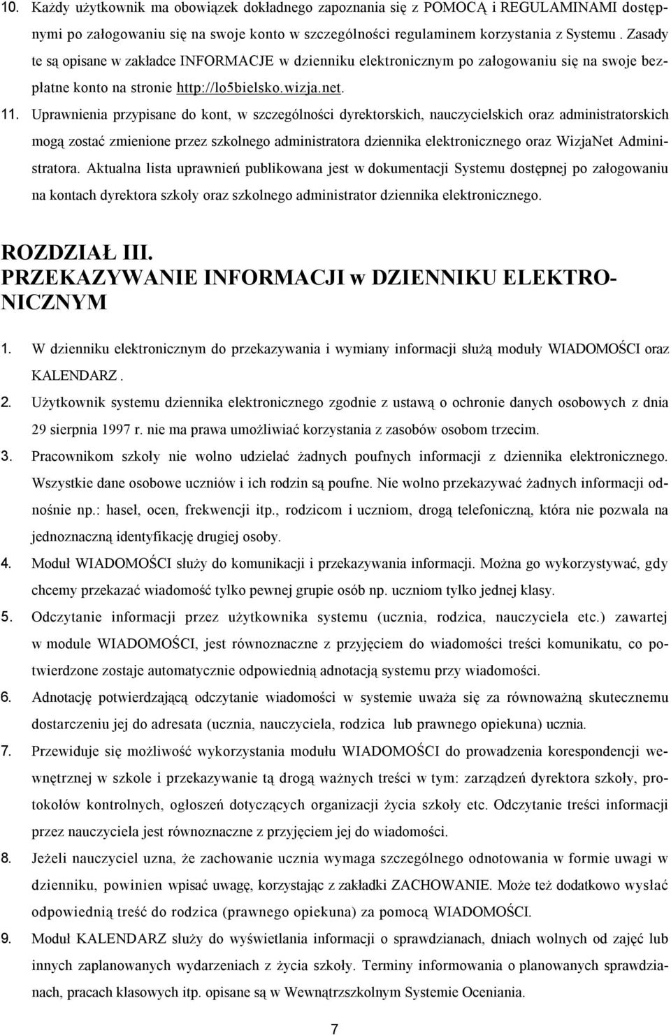 Uprawnienia przypisane do kont, w szczególności dyrektorskich, nauczycielskich oraz administratorskich mogą zostać zmienione przez szkolnego administratora dziennika elektronicznego oraz WizjaNet