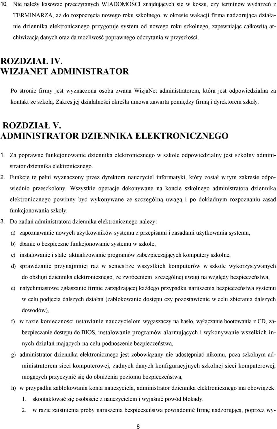 WIZJANET ADMINISTRATOR Po stronie firmy jest wyznaczona osoba zwana WizjaNet administratorem, która jest odpowiedzialna za kontakt ze szkołą.