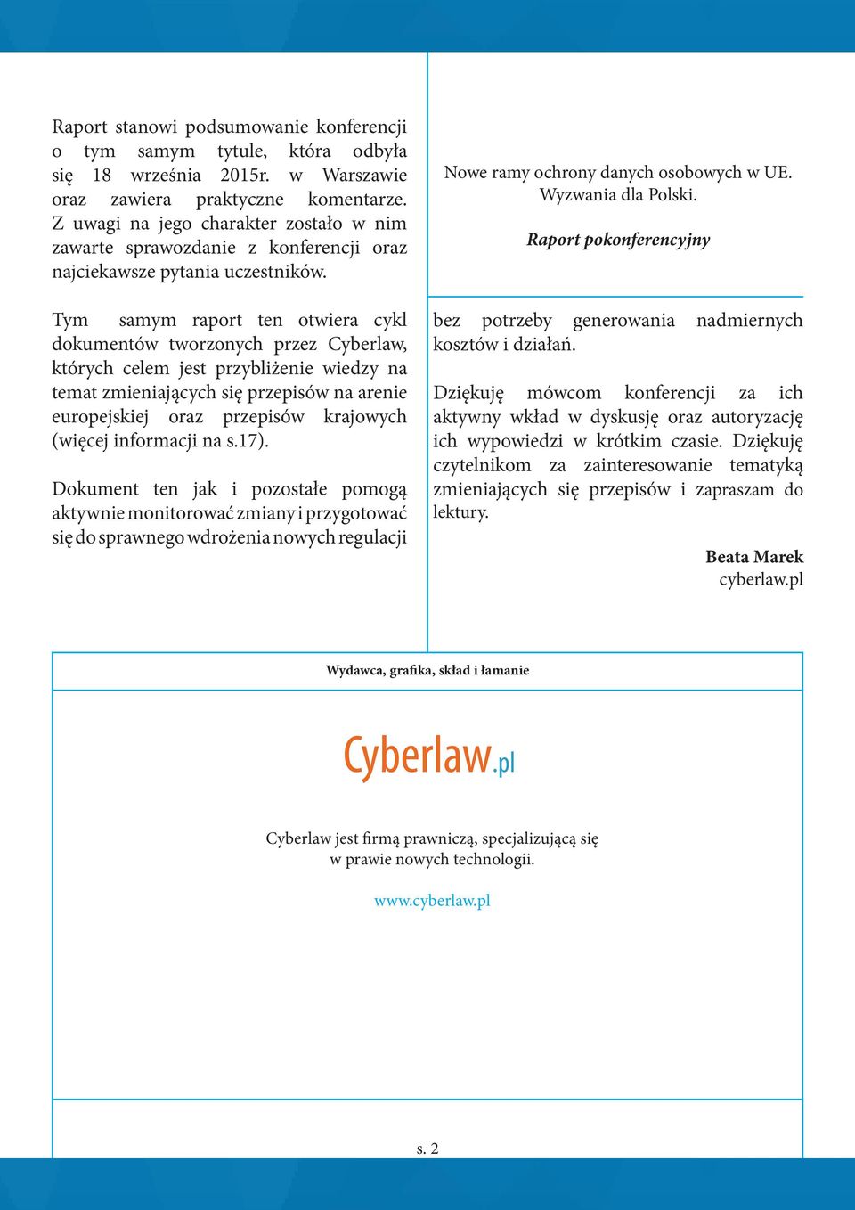 Tym samym raport ten otwiera cykl dokumentów tworzonych przez Cyberlaw, których celem jest przybliżenie wiedzy na temat zmieniających się przepisów na arenie europejskiej oraz przepisów krajowych