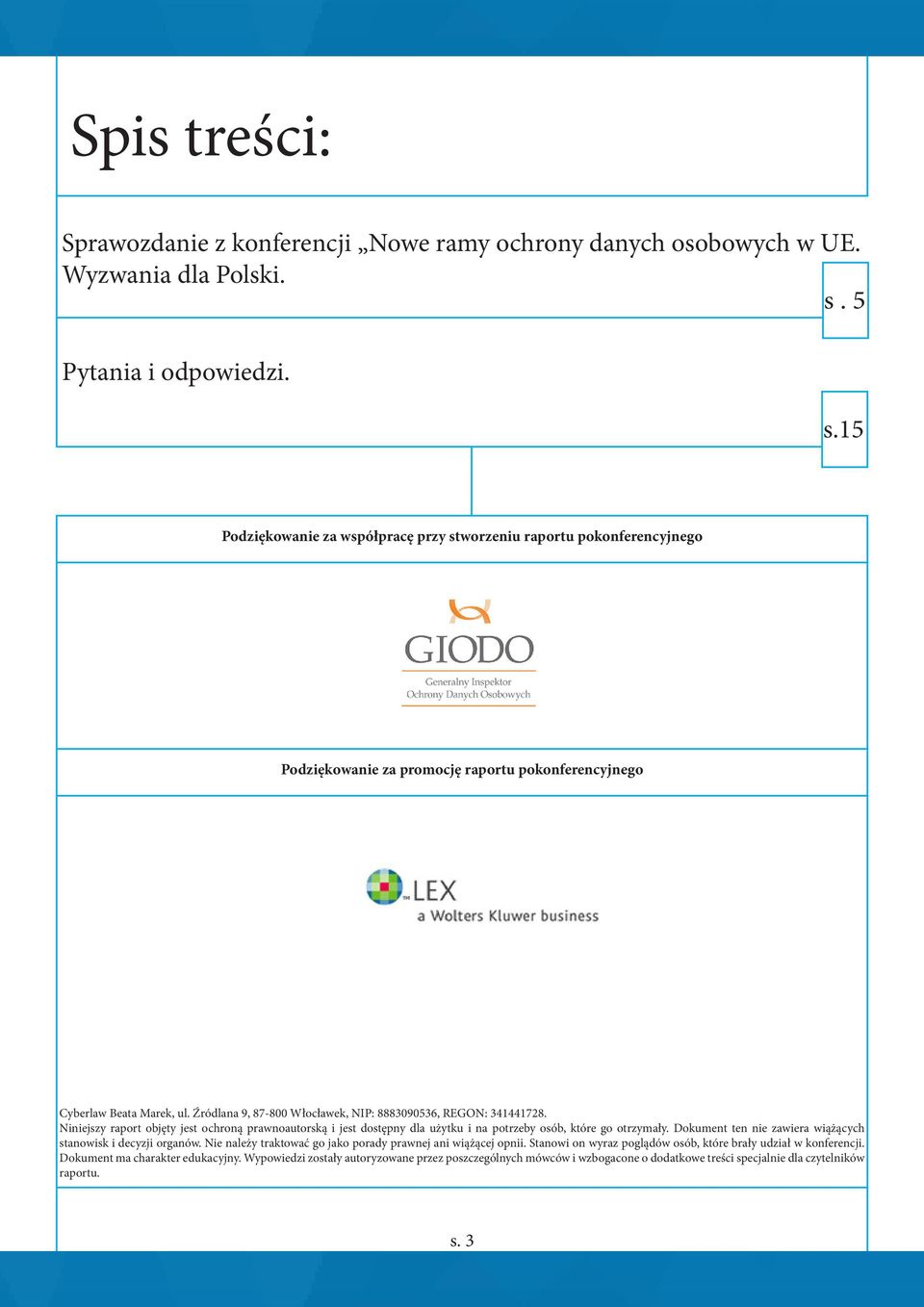 Źródlana 9, 87-800 Włocławek, NIP: 8883090536, REGON: 341441728. Niniejszy raport objęty jest ochroną prawnoautorską i jest dostępny dla użytku i na potrzeby osób, które go otrzymały.