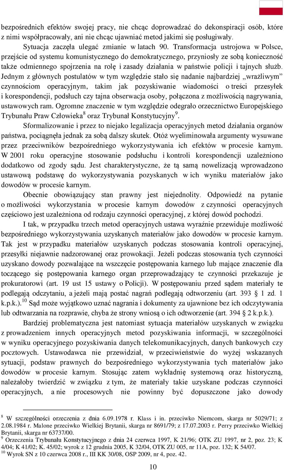 Transformacja ustrojowa w Polsce, przejście od systemu komunistycznego do demokratycznego, przyniosły ze sobą konieczność także odmiennego spojrzenia na rolę i zasady działania w państwie policji i