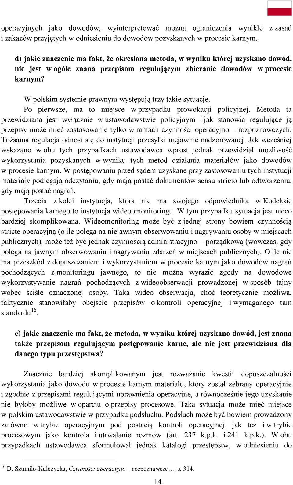 W polskim systemie prawnym występują trzy takie sytuacje. Po pierwsze, ma to miejsce w przypadku prowokacji policyjnej.