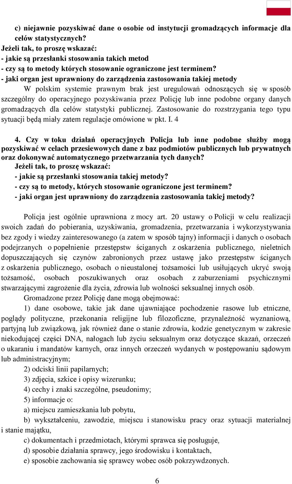 - jaki organ jest uprawniony do zarządzenia zastosowania takiej metody W polskim systemie prawnym brak jest uregulowań odnoszących się w sposób szczególny do operacyjnego pozyskiwania przez Policję
