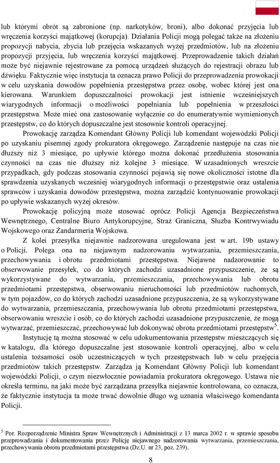 Przeprowadzenie takich działań może być niejawnie rejestrowane za pomocą urządzeń służących do rejestracji obrazu lub dźwięku.