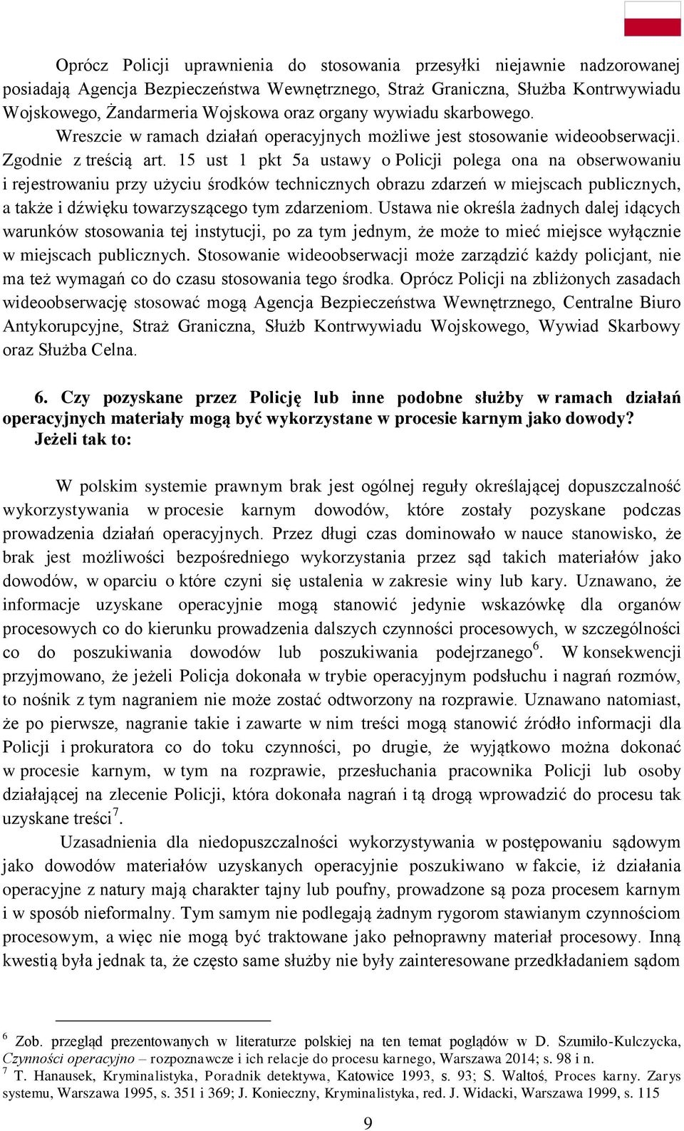 15 ust 1 pkt 5a ustawy o Policji polega ona na obserwowaniu i rejestrowaniu przy użyciu środków technicznych obrazu zdarzeń w miejscach publicznych, a także i dźwięku towarzyszącego tym zdarzeniom.