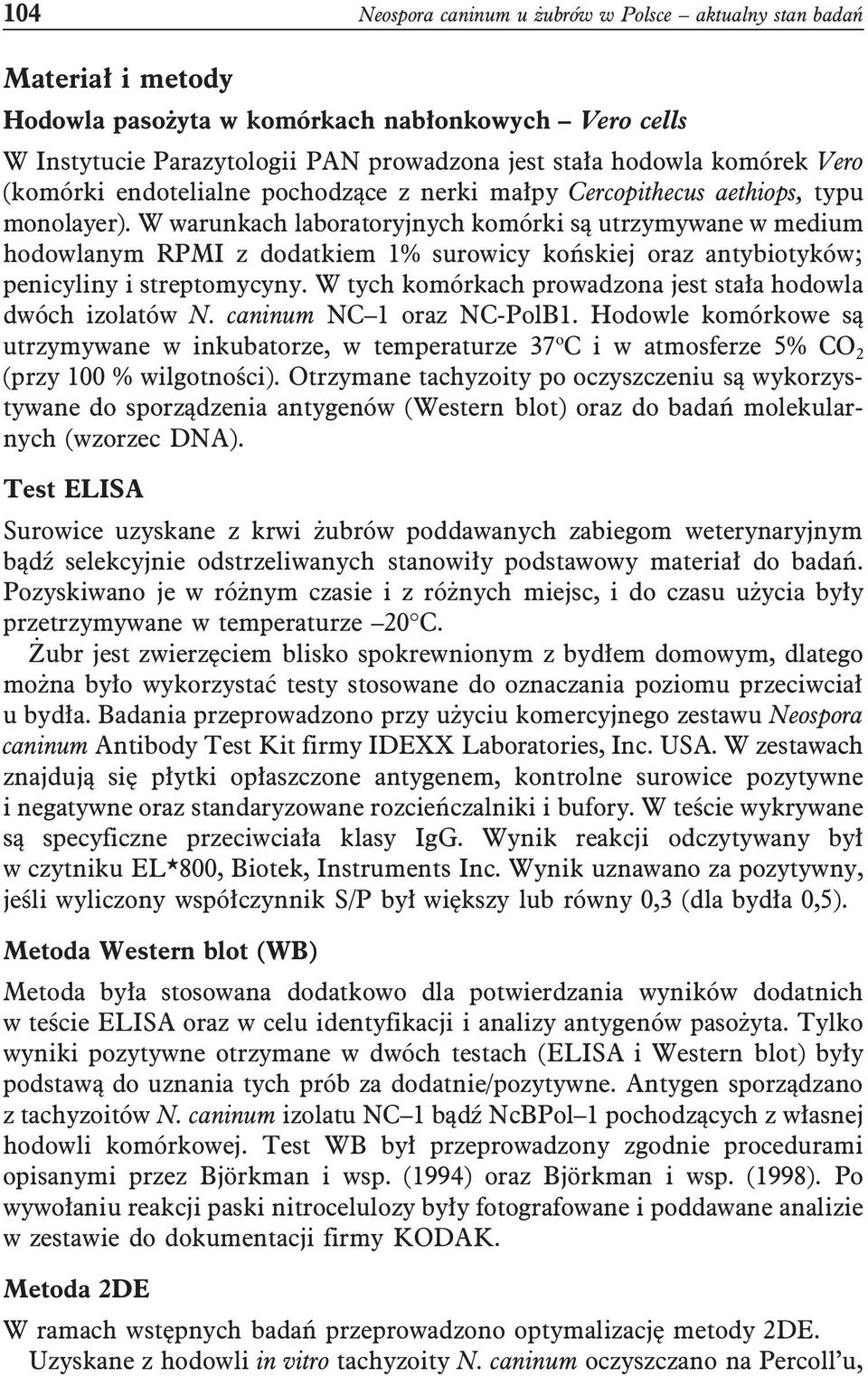 W warunkach laboratoryjnych komórki są utrzymywane w medium hodowlanym RPMI z dodatkiem 1% surowicy końskiej oraz antybiotyków; penicyliny i streptomycyny.