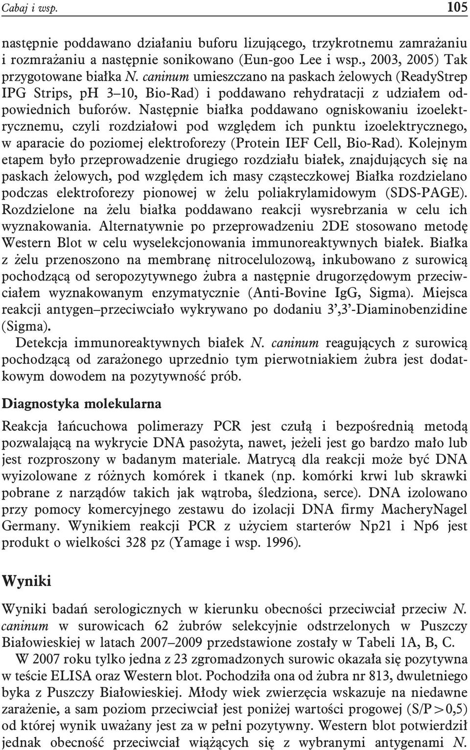 Następnie białka poddawano ogniskowaniu izoelektrycznemu, czyli rozdziałowi pod względem ich punktu izoelektrycznego, w aparacie do poziomej elektroforezy (Protein IEF Cell, Bio-Rad).