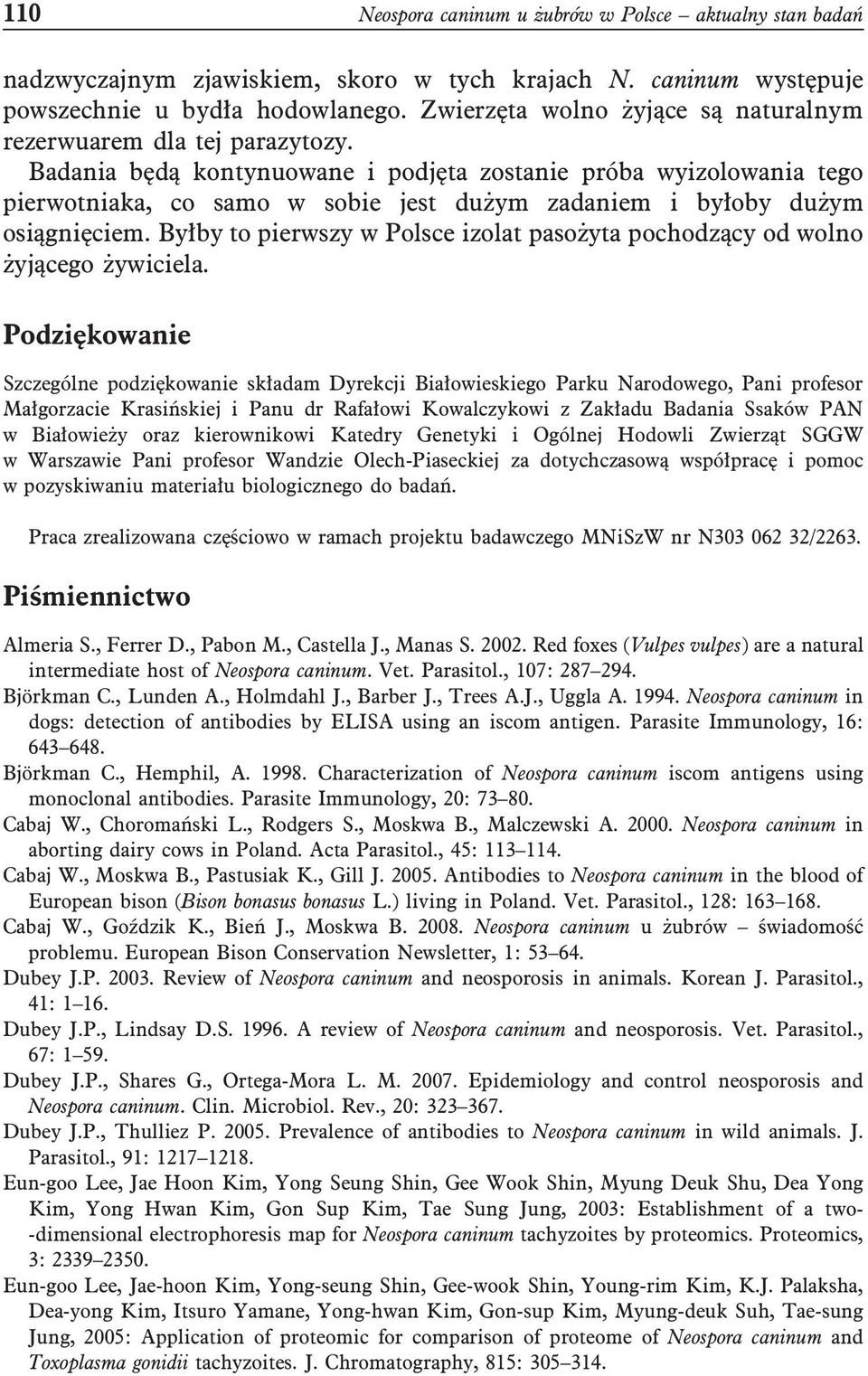 Badania będą kontynuowane i podjęta zostanie próba wyizolowania tego pierwotniaka, co samo w sobie jest dużym zadaniem i byłoby dużym osiągnięciem.