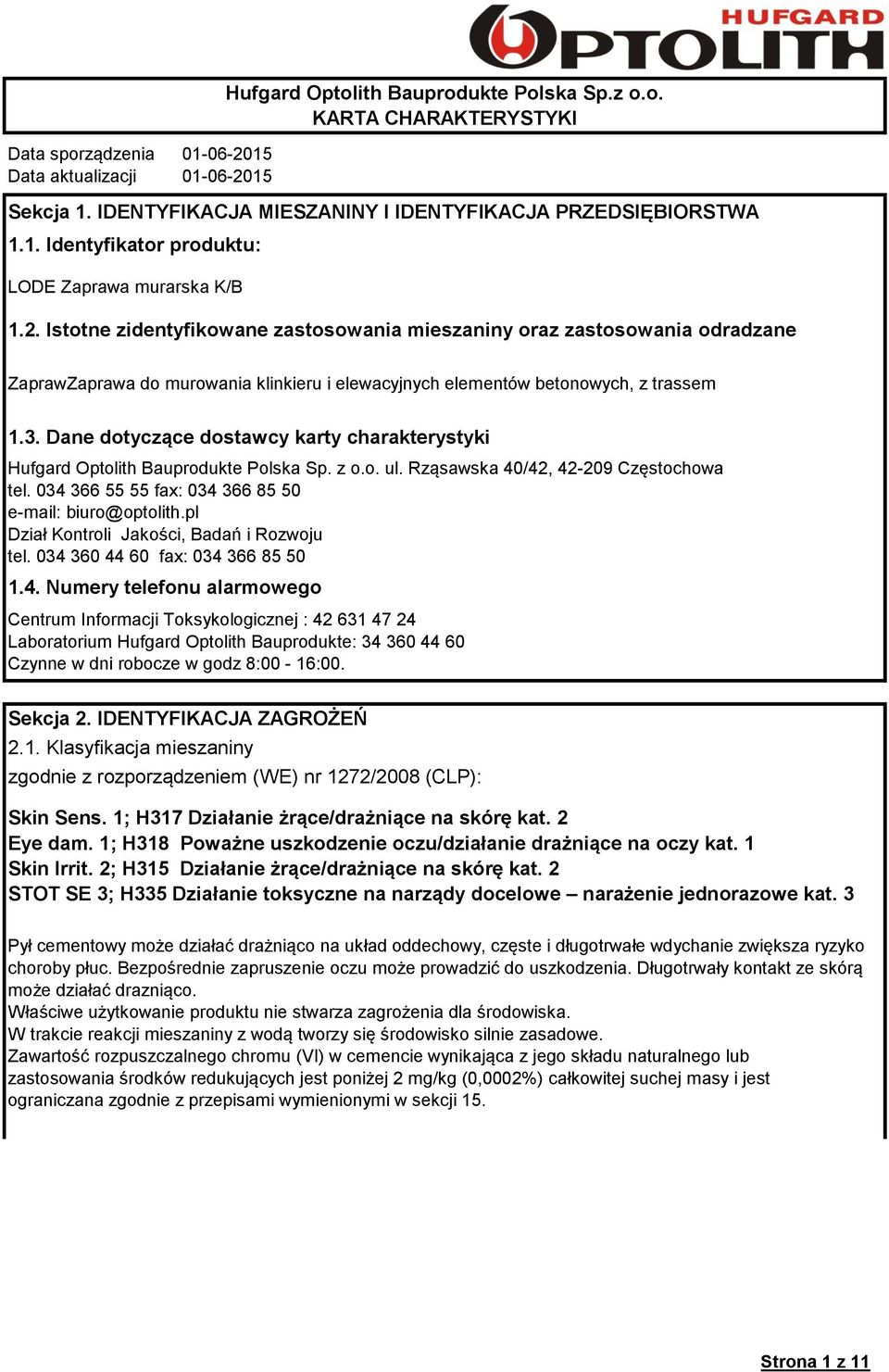 Dane dotyczące dostawcy karty charakterystyki Hufgard Optolith Bauprodukte Polska Sp. z o.o. ul. Rząsawska 40/42, 42-209 Częstochowa tel. 034 366 55 55 fax: 034 366 85 50 e-mail: biuro@optolith.