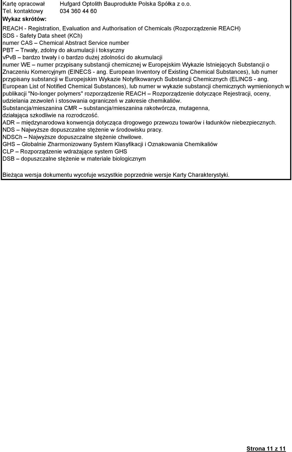 Safety Data sheet (KCh) numer CAS Chemical Abstract Service number PBT Trwały, zdolny do akumulacji i toksyczny vpvb bardzo trwały i o bardzo dużej zdolności do akumulacji numer WE numer przypisany