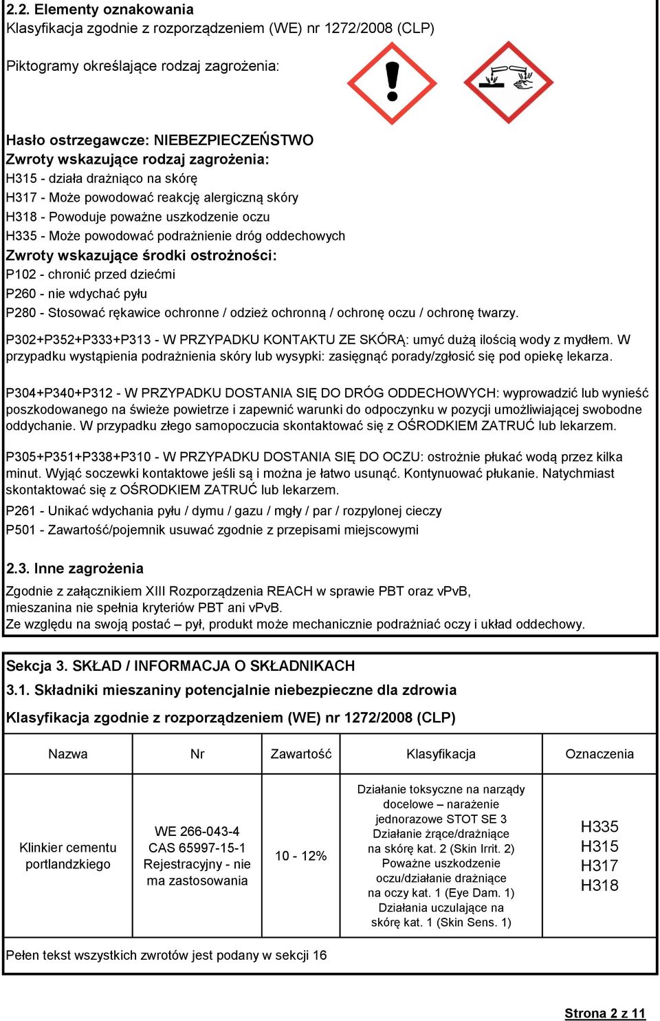 wskazujące środki ostrożności: P102 - chronić przed dziećmi P260 - nie wdychać pyłu P280 - Stosować rękawice ochronne / odzież ochronną / ochronę oczu / ochronę twarzy.