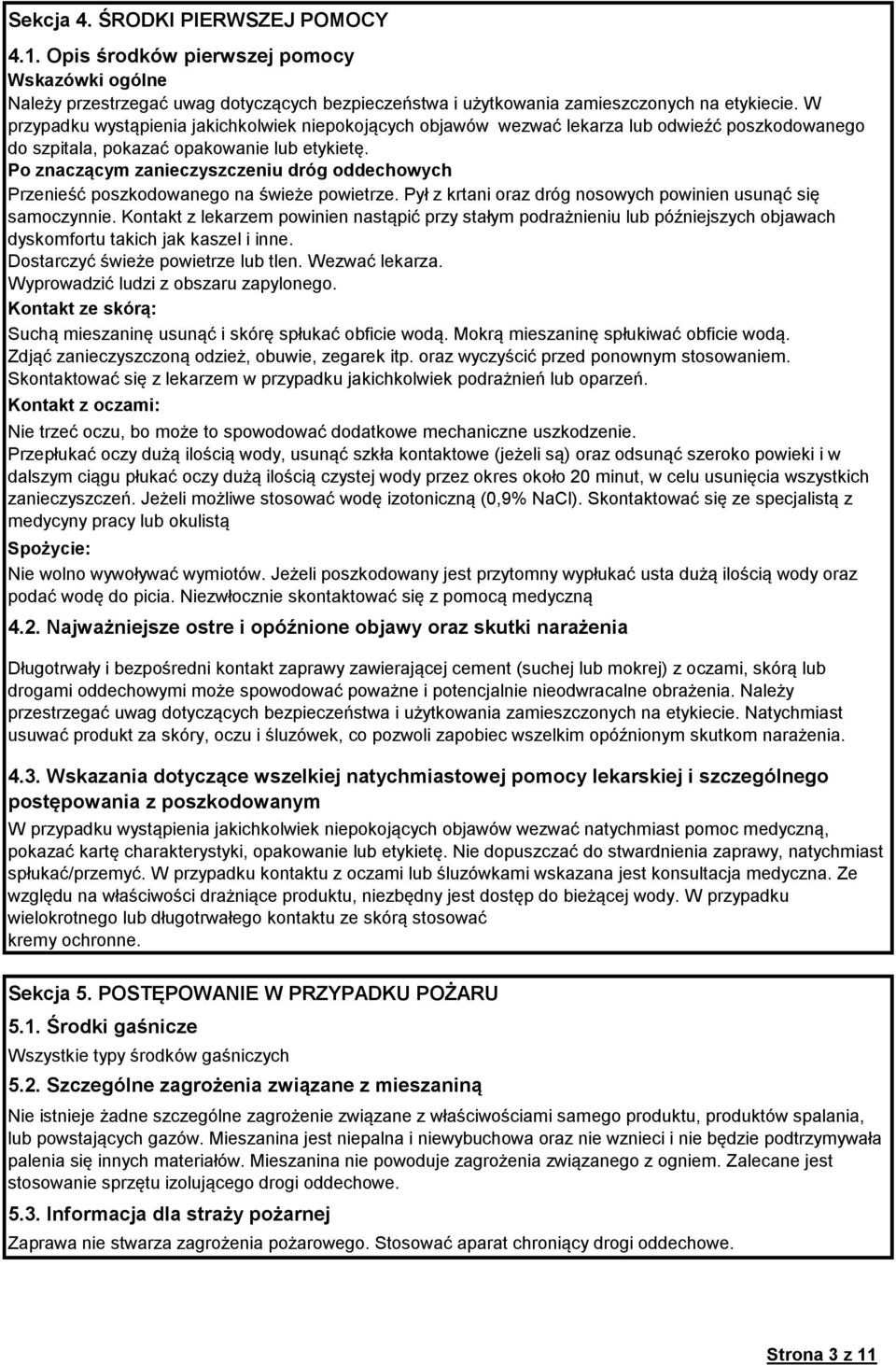 Po znaczącym zanieczyszczeniu dróg oddechowych Przenieść poszkodowanego na świeże powietrze. Pył z krtani oraz dróg nosowych powinien usunąć się samoczynnie.