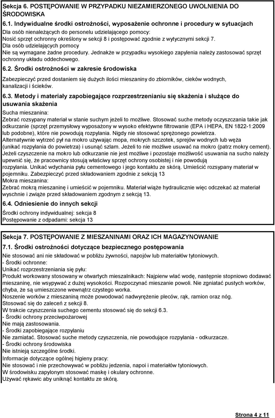 zgodnie z wytycznymi sekcji 7. Dla osób udzielających pomocy Nie są wymagane żadne procedury. Jednakże w przypadku wysokiego zapylenia należy zastosować sprzęt ochronny układu oddechowego. 6.2.