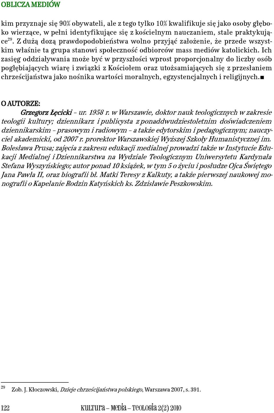 Ich zasięg oddziaływania moŝe być w przyszłości wprost proporcjonalny do liczby osób pogłębiających wiarę i związki z Kościołem oraz utoŝsamiających się z przesłaniem chrześcijaństwa jako nośnika