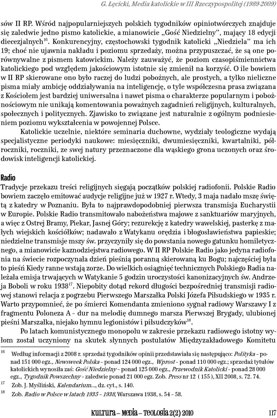 Konkurencyjny, częstochowski tygodnik katolicki Niedziela ma ich 19; choć nie ujawnia nakładu i poziomu sprzedaŝy, moŝna przypuszczać, Ŝe są one porównywalne z pismem katowickim.