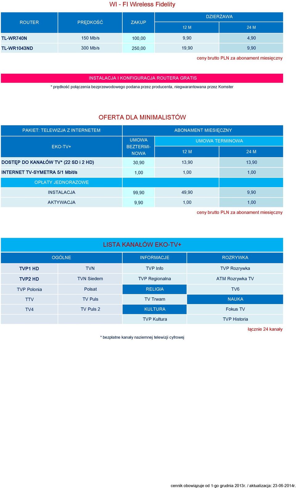 (22 SD i 2 HD) INTERNET TV-SYMETRA 5/1 Mbit/s 30,90 13,90 13,90 9 4 LISTA KANAŁÓW EKO-TV+ OGÓLNE INFORMACJE ROZRYWKA TVP1 HD TVP2 HD TVP Polonia TTV TVN TVP Info TVP Rozrywka TVN