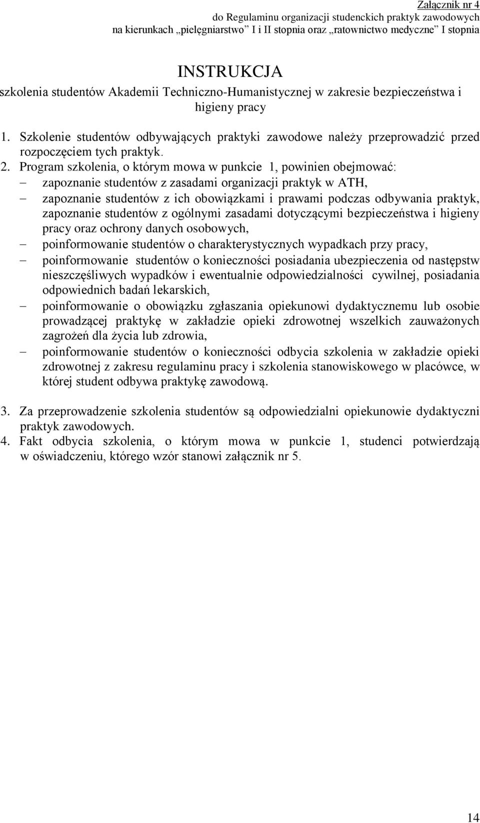 Program szkolenia, o którym mowa w punkcie 1, powinien obejmować: zapoznanie studentów z zasadami organizacji praktyk w ATH, zapoznanie studentów z ich obowiązkami i prawami podczas odbywania