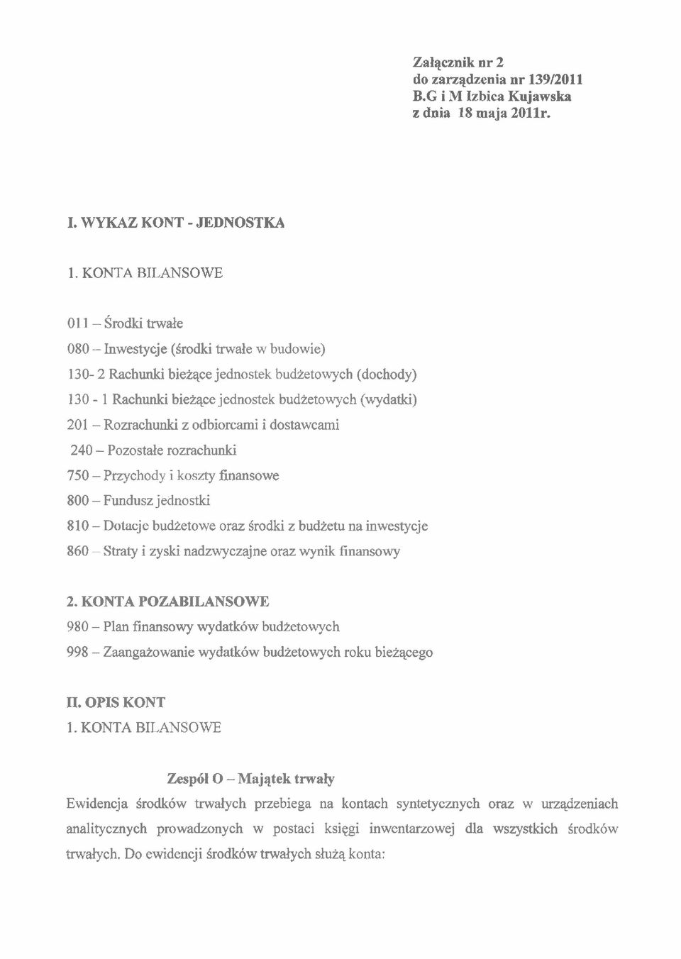 Rozrachunki z odbiorcarni i dostawcami 240 - Pozostale rozrachunki 750 - Przychody i koszty finansowe 800 - Fundusz jednostki 810 - Dotacje budietowe oraz Srodki z budzetu na inwestycje 860 - Straty