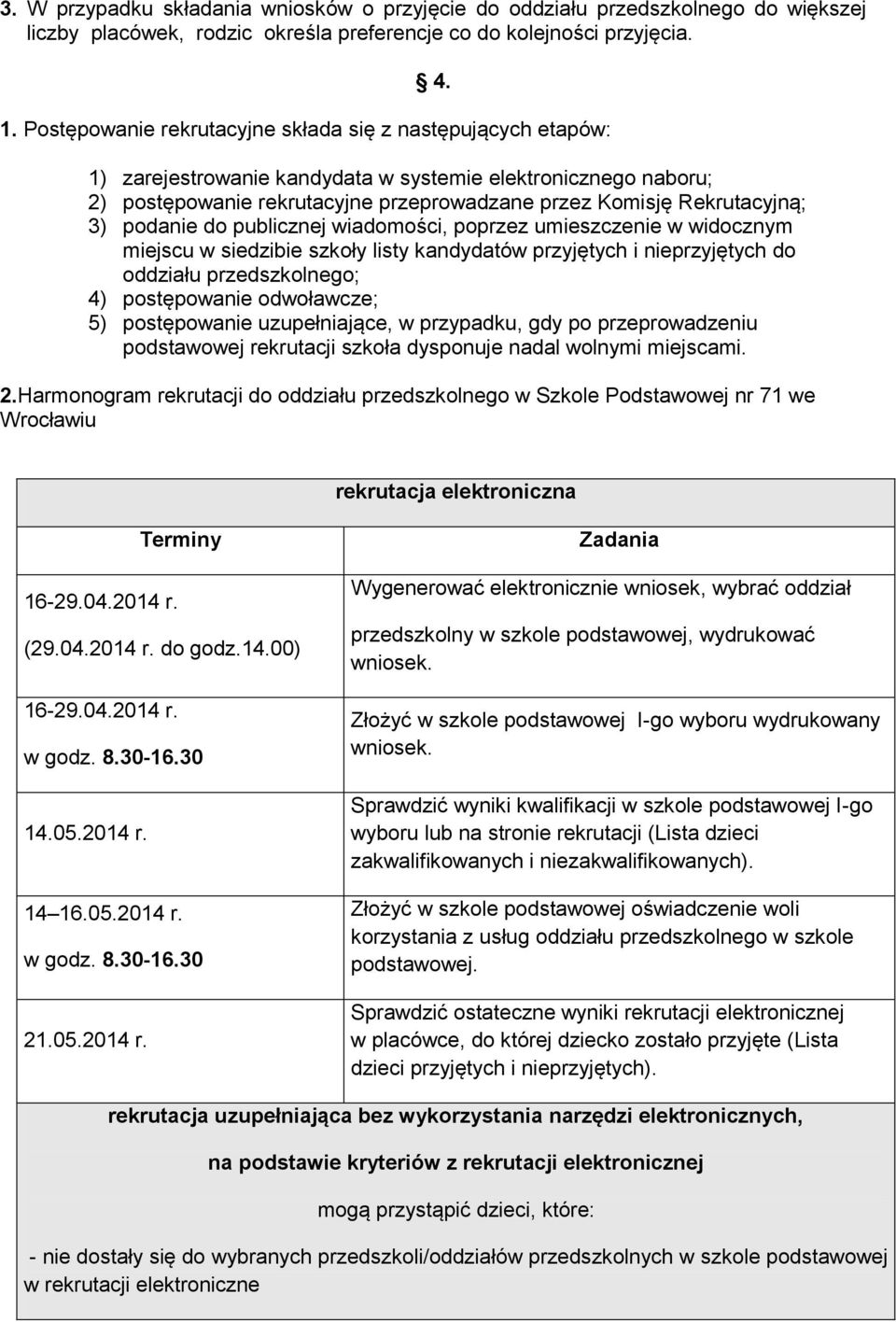 podanie do publicznej wiadomości, poprzez umieszczenie w widocznym miejscu w siedzibie szkoły listy kandydatów przyjętych i nieprzyjętych do oddziału przedszkolnego; 4) postępowanie odwoławcze; 5)