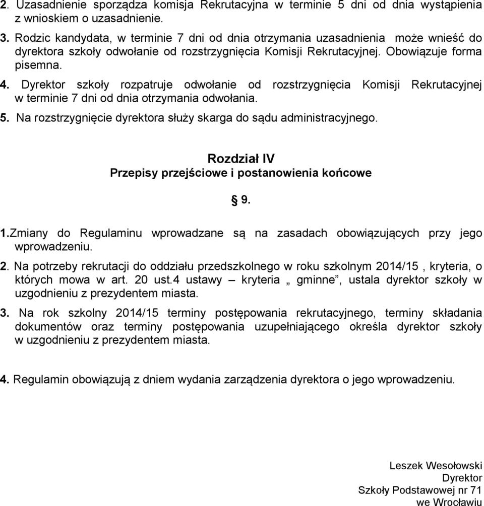 Dyrektor szkoły rozpatruje odwołanie od rozstrzygnięcia Komisji Rekrutacyjnej w terminie 7 dni od dnia otrzymania odwołania. 5. Na rozstrzygnięcie dyrektora służy skarga do sądu administracyjnego.