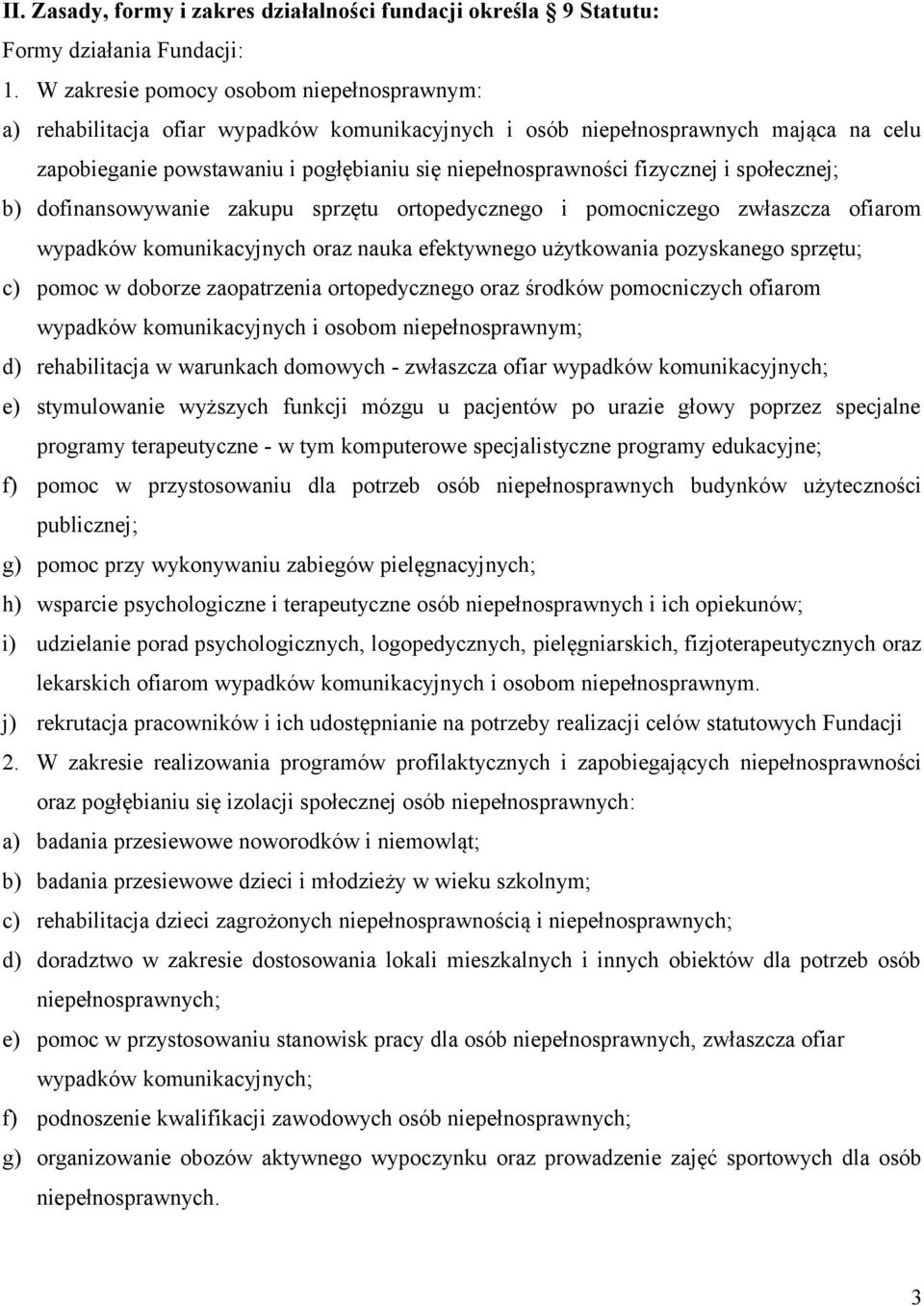 fizycznej i społecznej; b) dofinansowywanie zakupu sprzętu ortopedycznego i pomocniczego zwłaszcza ofiarom wypadków komunikacyjnych oraz nauka efektywnego użytkowania pozyskanego sprzętu; c) pomoc w