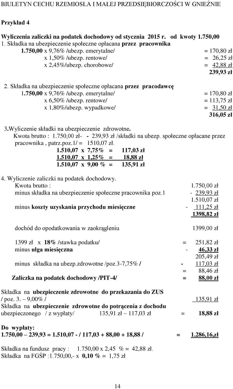 emerytalne/ = 170,80 zł x 6,50% /ubezp. rentowe/ = 113,75 zł x 1,80%/ubezp. wypadkowe/ = 31,50 zł 316,05 zł 3.Wyliczenie składki na ubezpieczenie zdrowotne. Kwota brutto : 1.