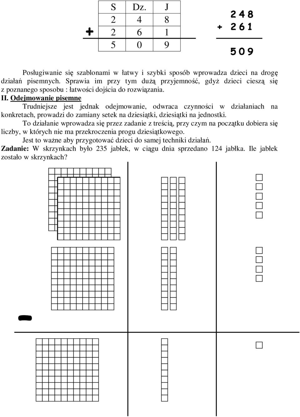 Odejmowanie pisemne Trudniejsze jest jednak odejmowanie, odwraca czynności w działaniach na konkretach, prowadzi do zamiany setek na dziesiątki, dziesiątki na jednostki.