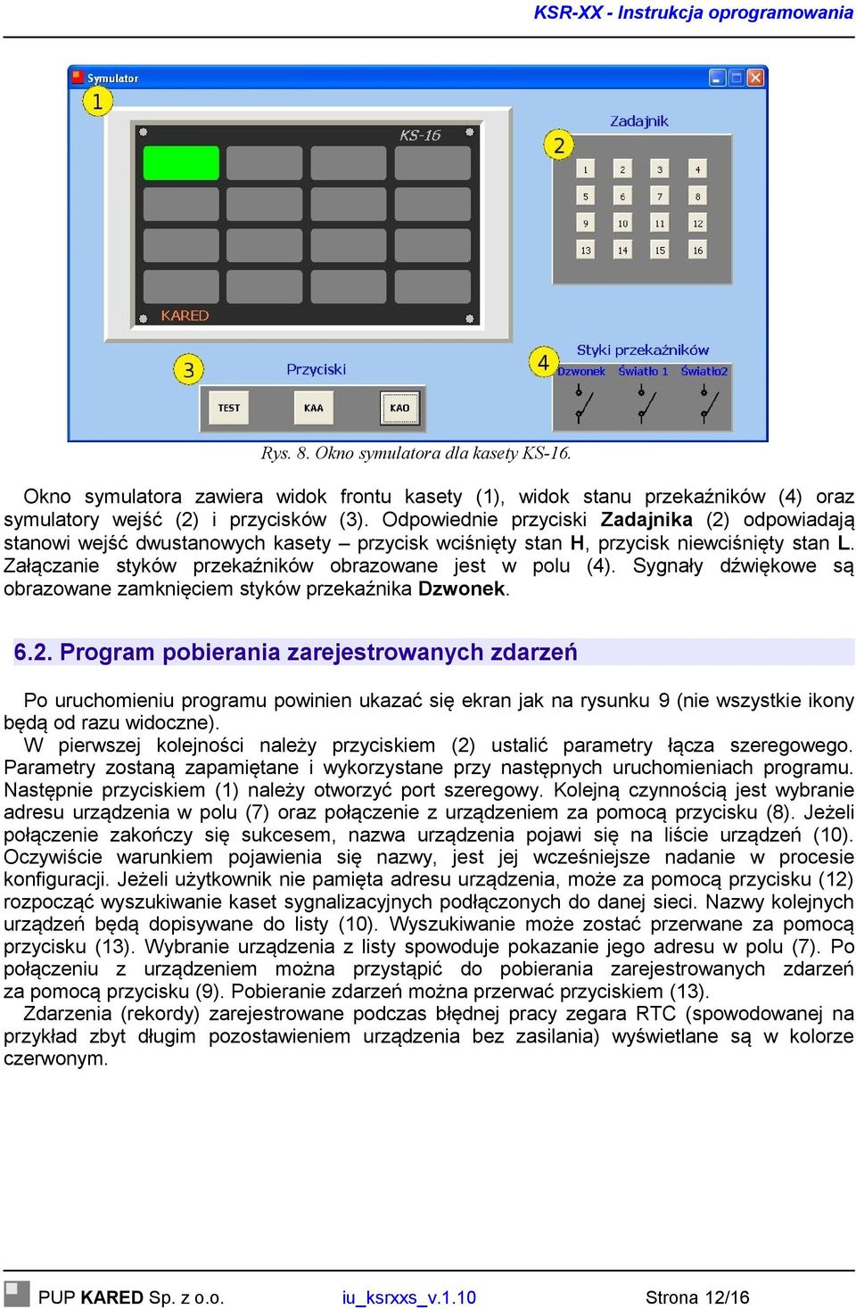 Sygnały dźwiękowe są obrazowane zamknięciem styków przekaźnika Dzwonek. 6.2.