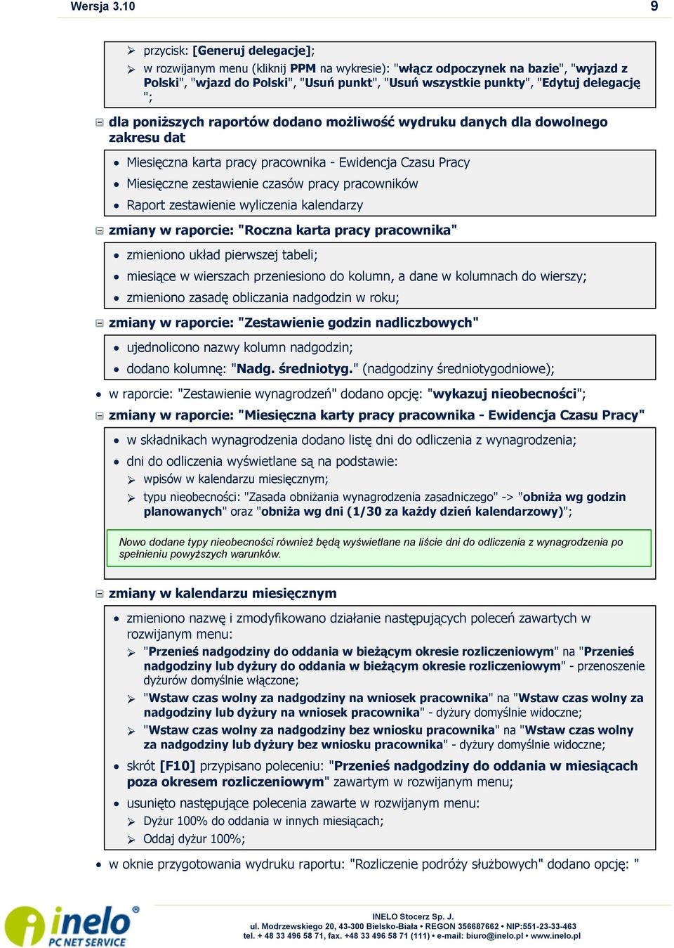 delegację "; dla poniższych raportów dodano możliwość wydruku danych dla dowolnego zakresu dat Miesięczna karta pracy pracownika - Ewidencja Czasu Pracy Miesięczne zestawienie czasów pracy