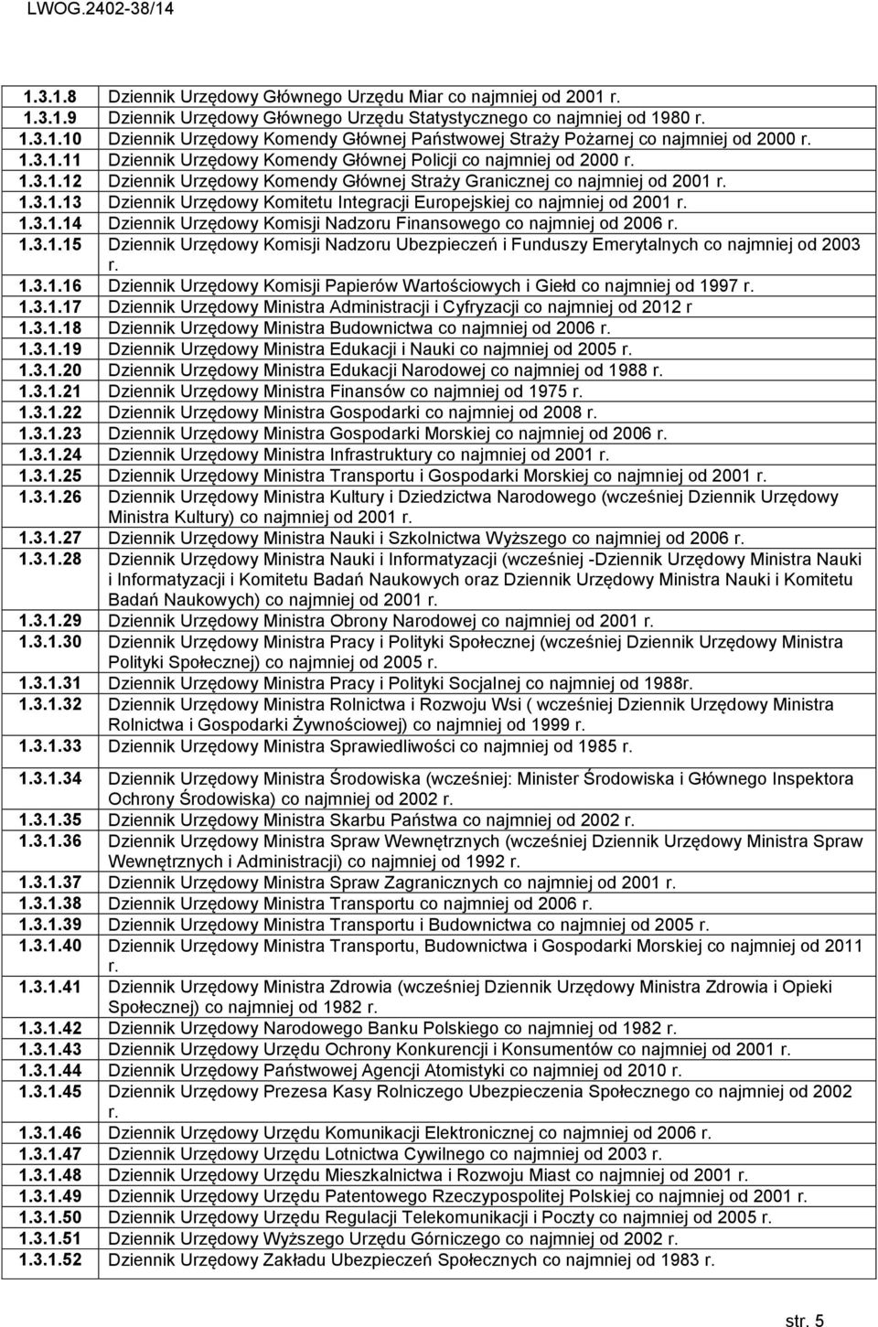 1.3.1.14 Dziennik Urzędowy Komisji Nadzoru Finansowego co najmniej od 2006 r. 1.3.1.15 Dziennik Urzędowy Komisji Nadzoru Ubezpieczeń i Funduszy Emerytalnych co najmniej od 2003 r. 1.3.1.16 Dziennik Urzędowy Komisji Papierów Wartościowych i Giełd co najmniej od 1997 r.