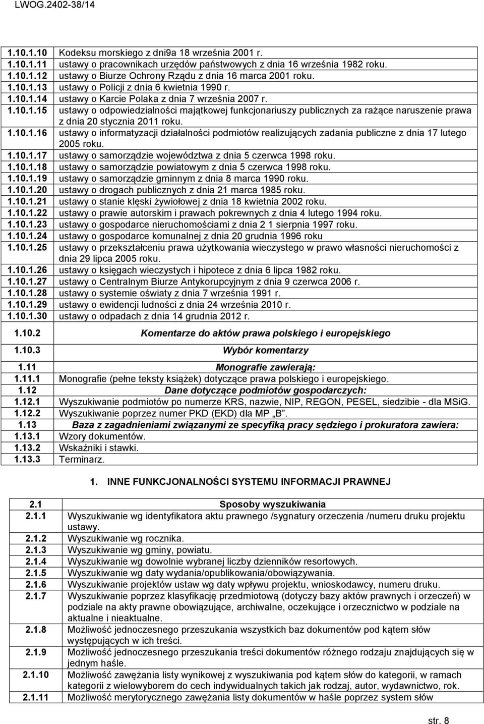 1.10.1.16 ustawy o informatyzacji działalności podmiotów realizujących zadania publiczne z dnia 17 lutego 2005 roku. 1.10.1.17 ustawy o samorządzie województwa z dnia 5 czerwca 1998 roku. 1.10.1.18 ustawy o samorządzie powiatowym z dnia 5 czerwca 1998 roku.