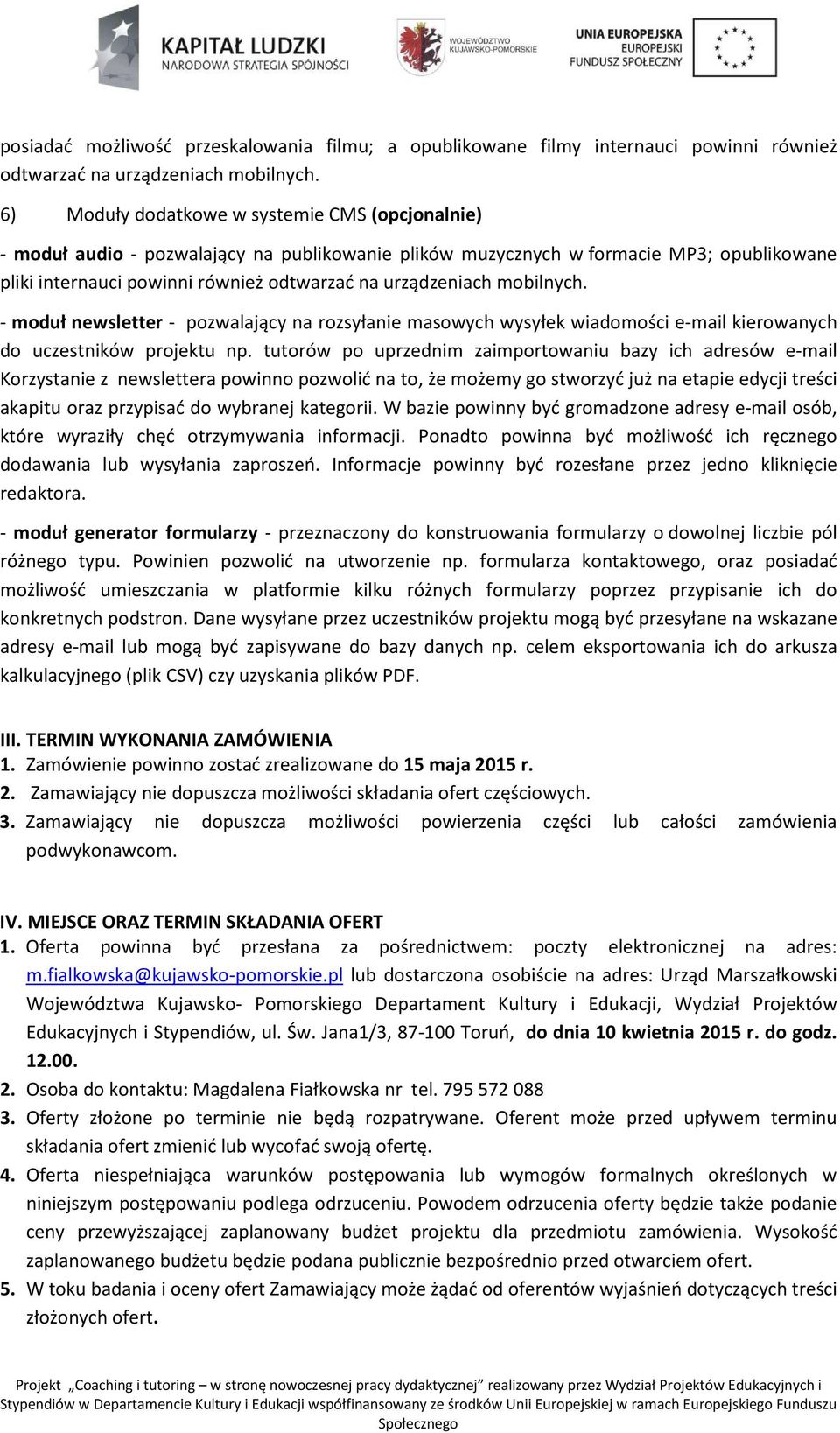 mobilnych. - moduł newsletter - pozwalający na rozsyłanie masowych wysyłek wiadomości e-mail kierowanych do uczestników projektu np.