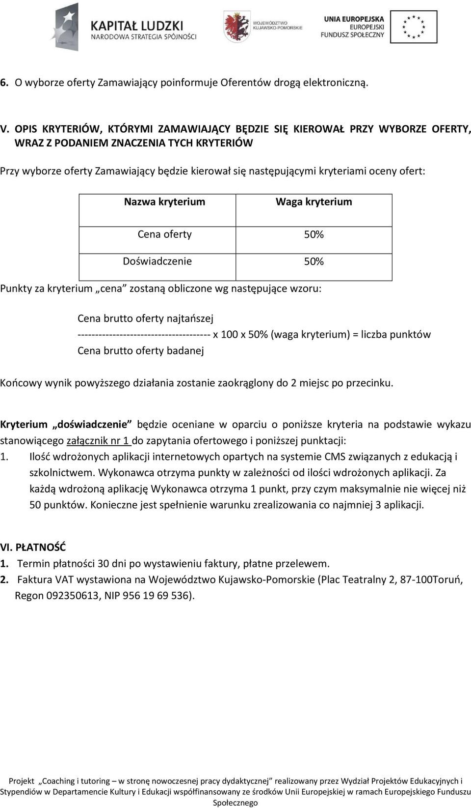 oceny ofert: Nazwa kryterium Waga kryterium Cena oferty 50% Doświadczenie 50% Punkty za kryterium cena zostaną obliczone wg następujące wzoru: Cena brutto oferty najtańszej