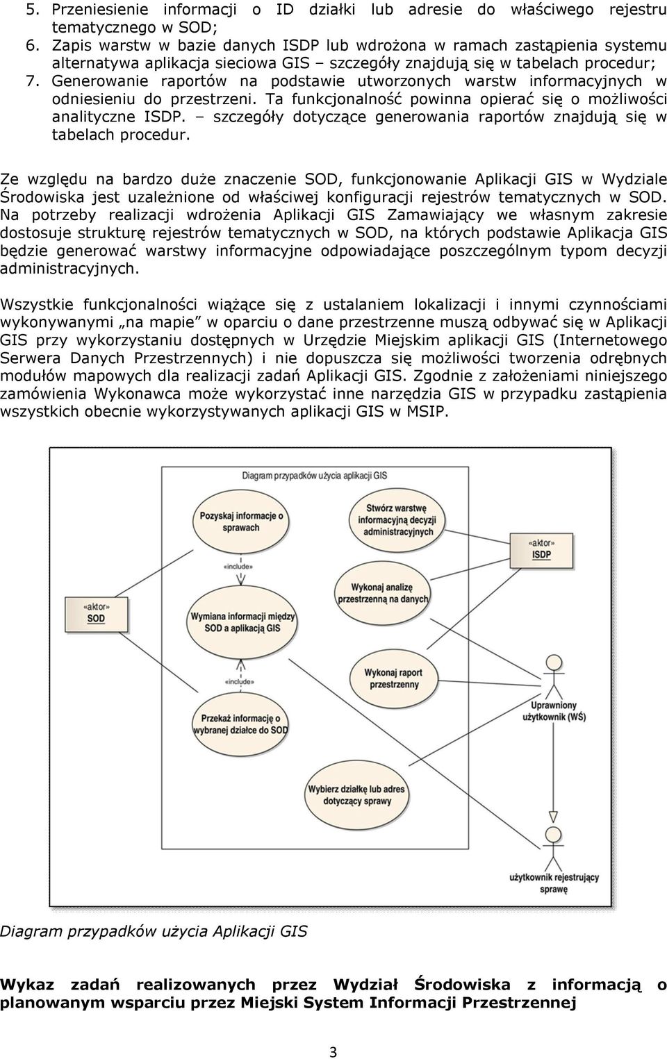 Generowanie raportów na podstawie utworzonych warstw informacyjnych w odniesieniu do przestrzeni. Ta funkcjonalność powinna opierać się o możliwości analityczne ISDP.