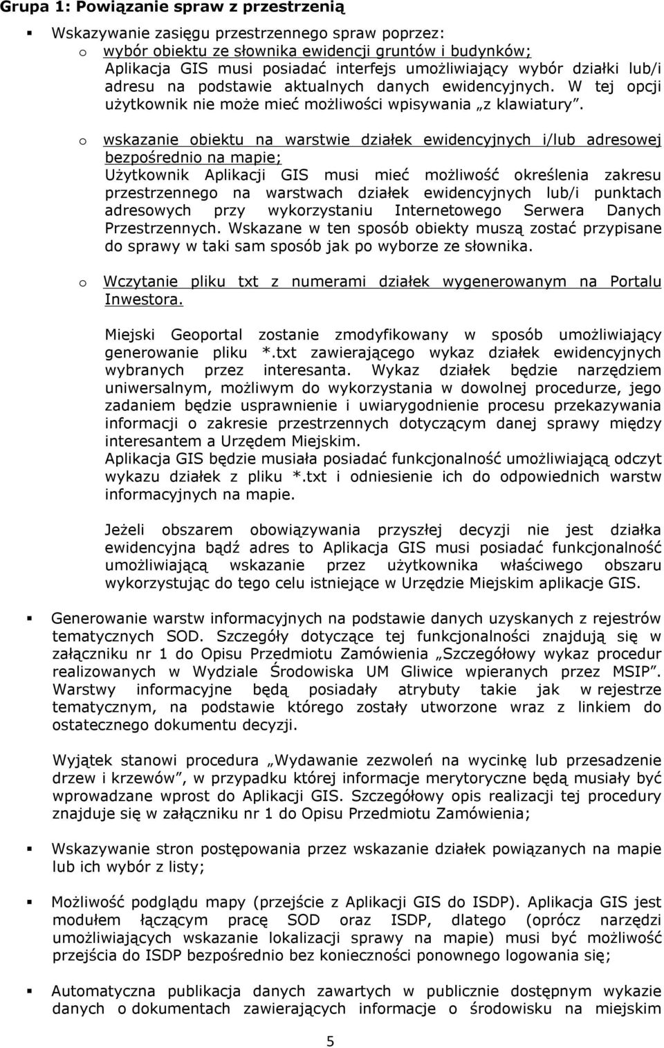 o o wskazanie obiektu na warstwie działek ewidencyjnych i/lub adresowej bezpośrednio na mapie; Użytkownik Aplikacji GIS musi mieć możliwość określenia zakresu przestrzennego na warstwach działek