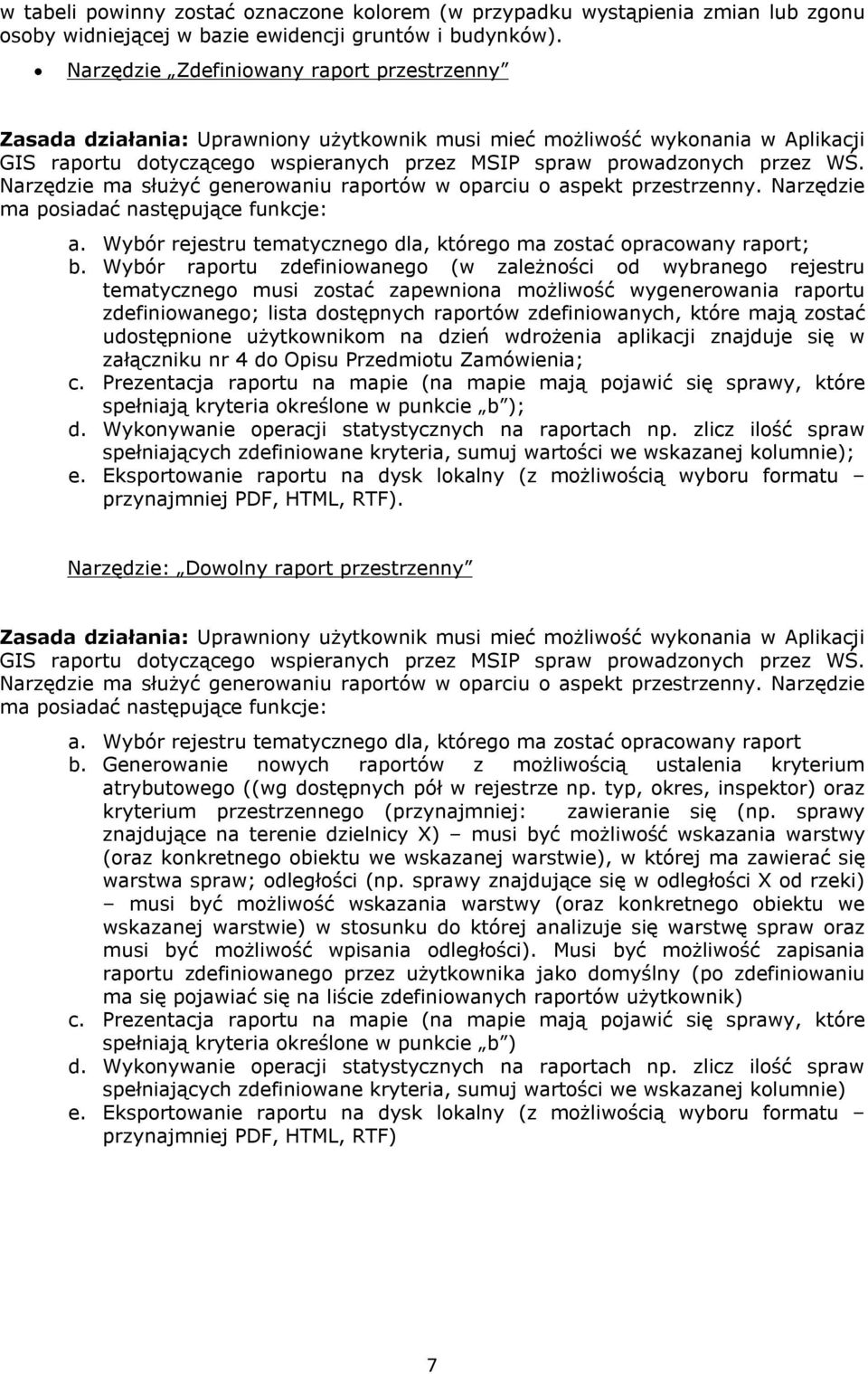 Narzędzie ma służyć generowaniu raportów w oparciu o aspekt przestrzenny. Narzędzie ma posiadać następujące funkcje: a. Wybór rejestru tematycznego dla, którego ma zostać opracowany raport; b.