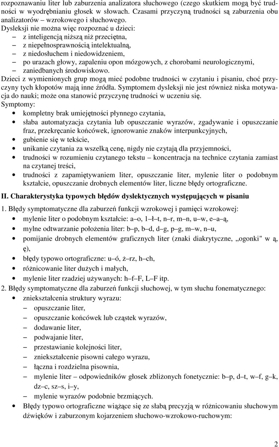 Dysleksji nie moŝna więc rozpoznać u dzieci: z inteligencją niŝszą niŝ przeciętna, z niepełnosprawnością intelektualną, z niedosłuchem i niedowidzeniem, po urazach głowy, zapaleniu opon mózgowych, z