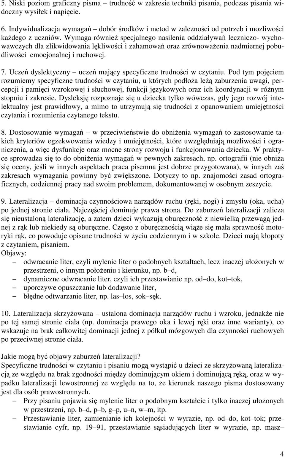 Wymaga równieŝ specjalnego nasilenia oddziaływań leczniczo- wychowawczych dla zlikwidowania lękliwości i zahamowań oraz zrównowaŝenia nadmiernej pobudliwości emocjonalnej i ruchowej. 7.