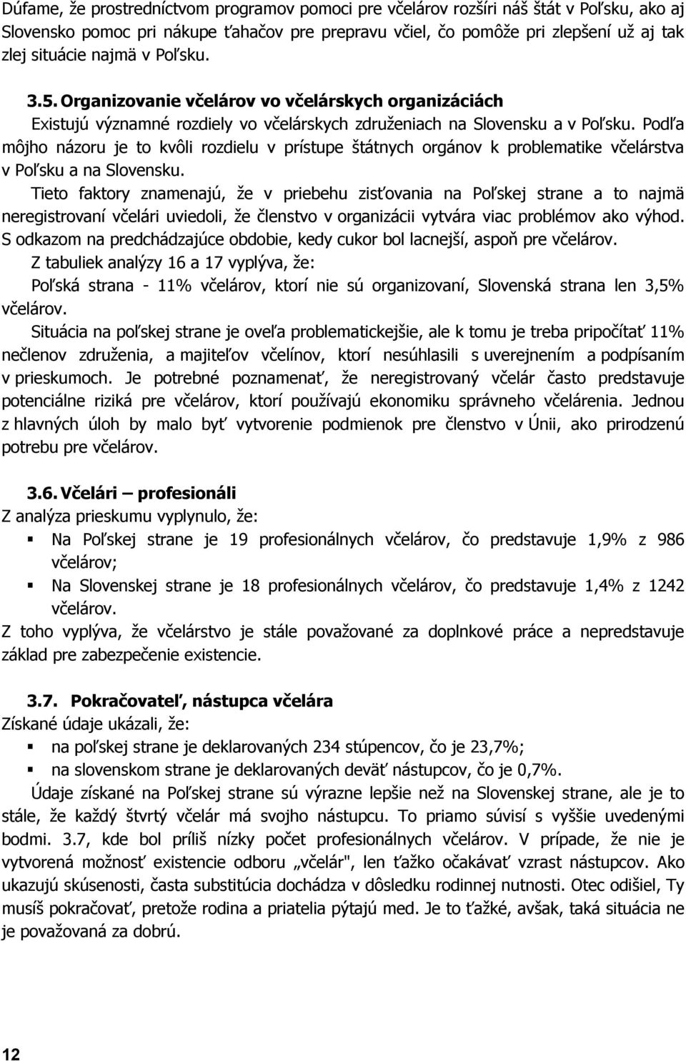 Podľa môjho názoru je to kvôli rozdielu v prístupe štátnych orgánov k problematike včelárstva v Poľsku a na Slovensku.