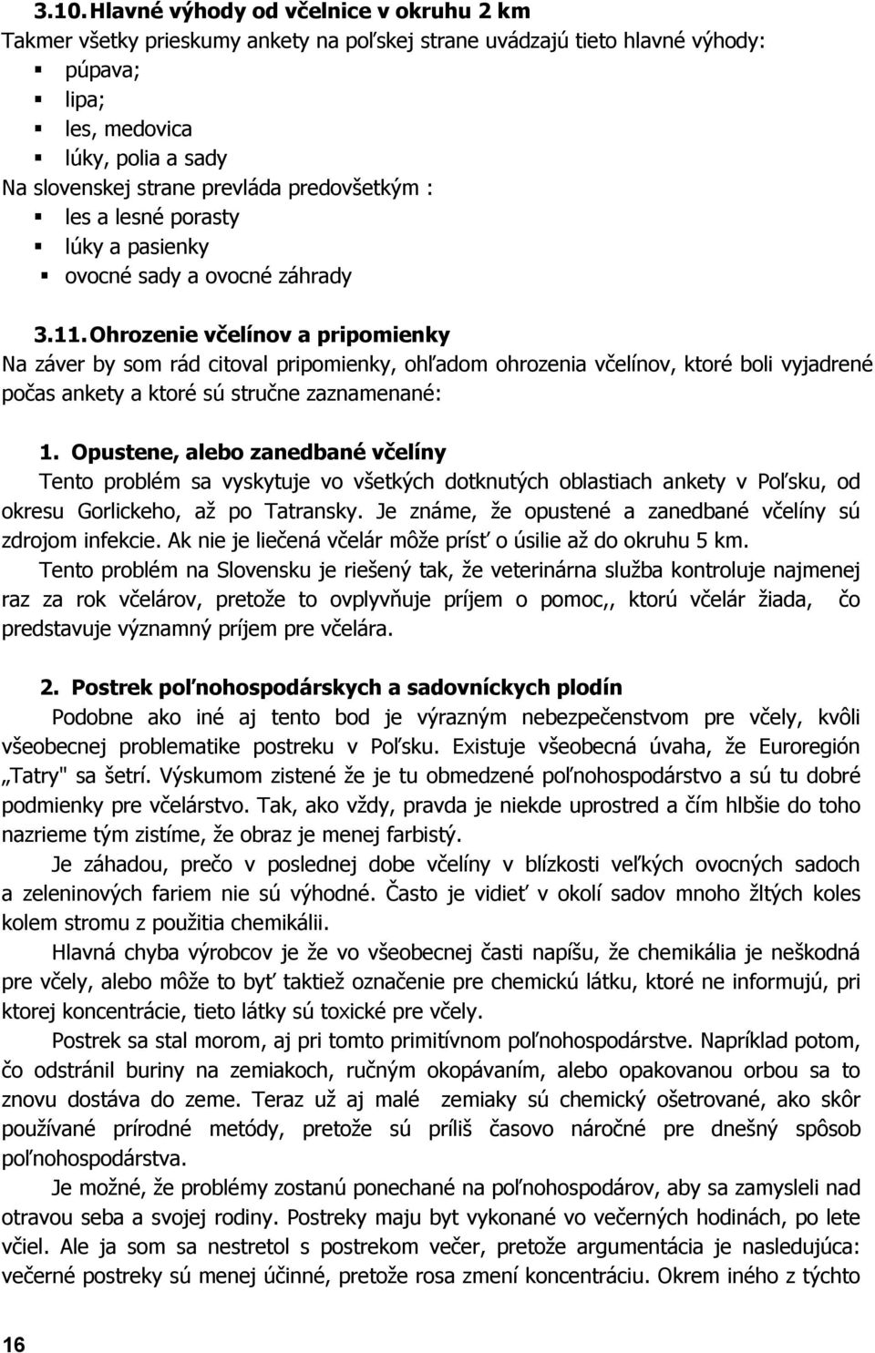 Ohrozenie včelínov a pripomienky Na záver by som rád citoval pripomienky, ohľadom ohrozenia včelínov, ktoré boli vyjadrené počas ankety a ktoré sú stručne zaznamenané: 1.