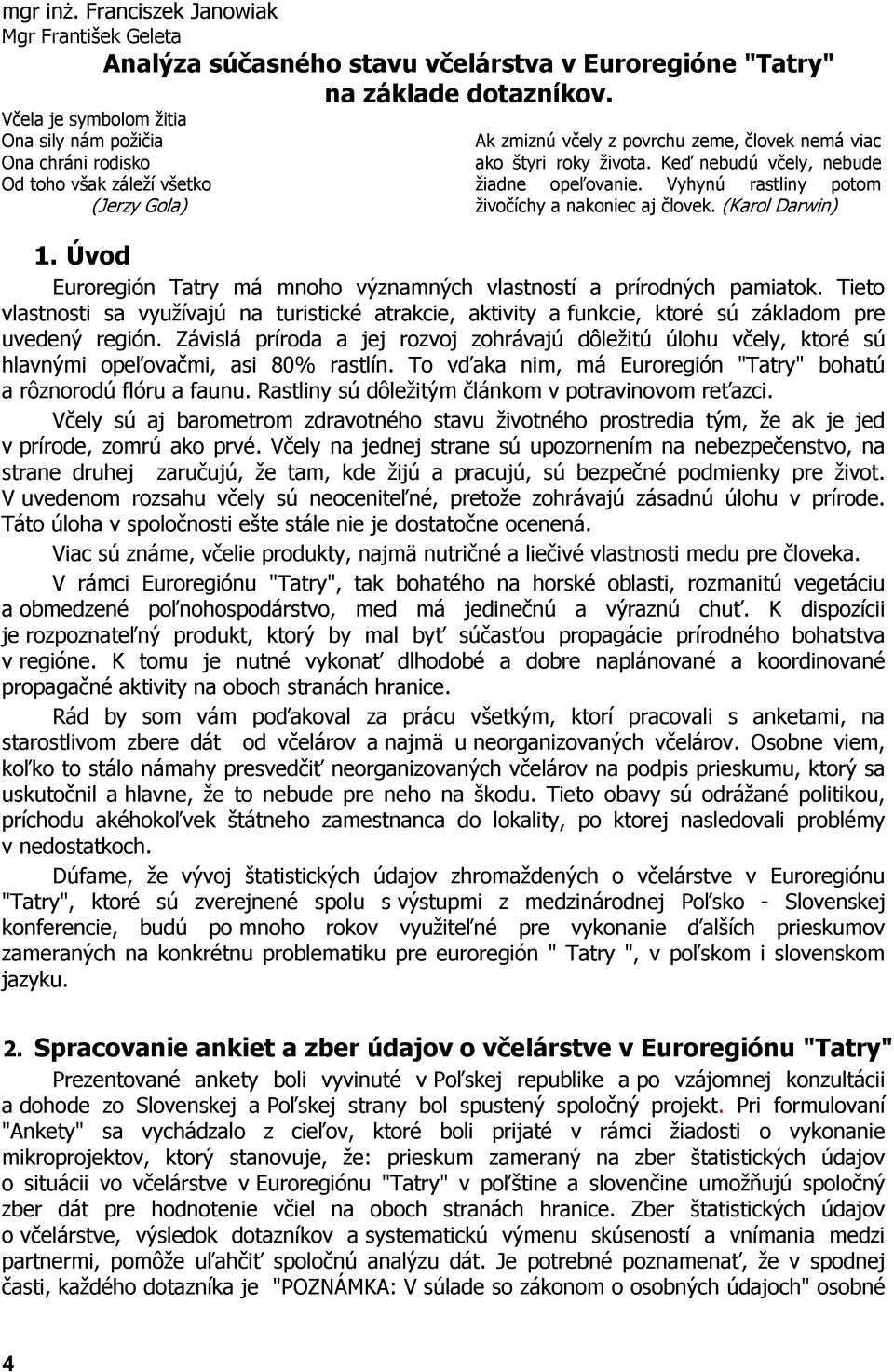 Keď nebudú včely, nebude žiadne opeľovanie. Vyhynú rastliny potom živočíchy a nakoniec aj človek. (Karol Darwin) 1. Úvod Euroregión Tatry má mnoho významných vlastností a prírodných pamiatok.