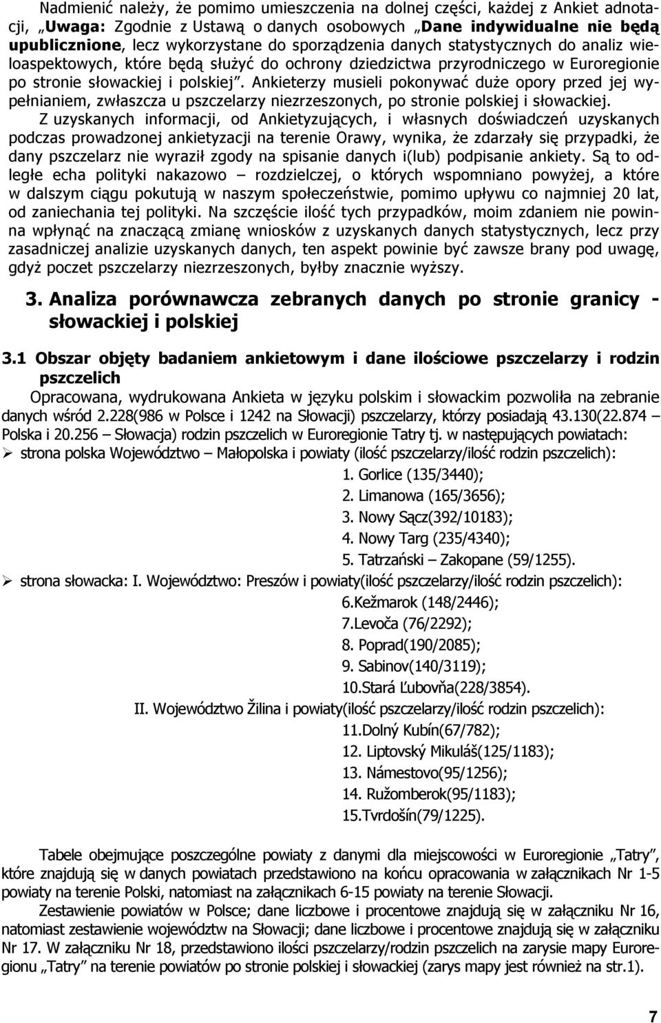 Ankieterzy musieli pokonywać duże opory przed jej wypełnianiem, zwłaszcza u pszczelarzy niezrzeszonych, po stronie polskiej i słowackiej.