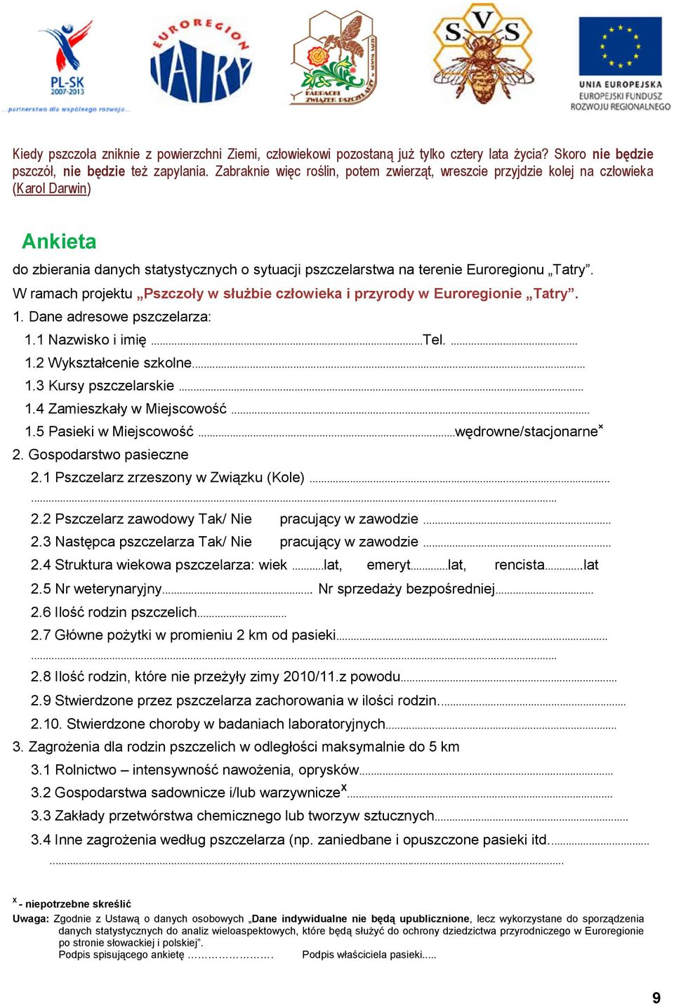 W ramach projektu Pszczoły w służbie człowieka i przyrody w Euroregionie Tatry. 1. Dane adresowe pszczelarza: 1.1 Nazwisko i imię...tel.... 1.2 Wykształcenie szkolne... 1.3 Kursy pszczelarskie... 1.4 Zamieszkały w Miejscowość.