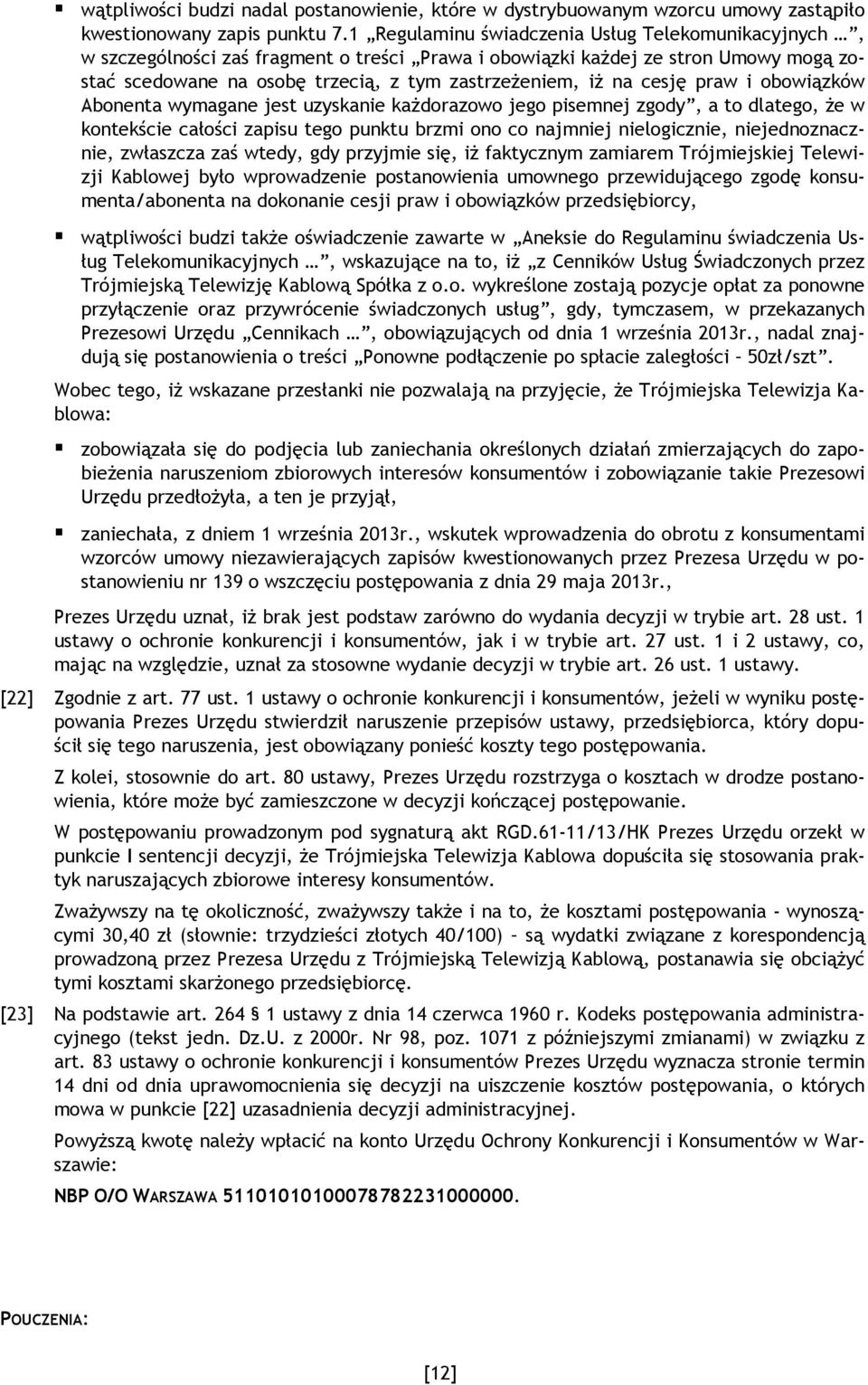 cesję praw i obowiązków Abonenta wymagane jest uzyskanie kaŝdorazowo jego pisemnej zgody, a to dlatego, Ŝe w kontekście całości zapisu tego punktu brzmi ono co najmniej nielogicznie,