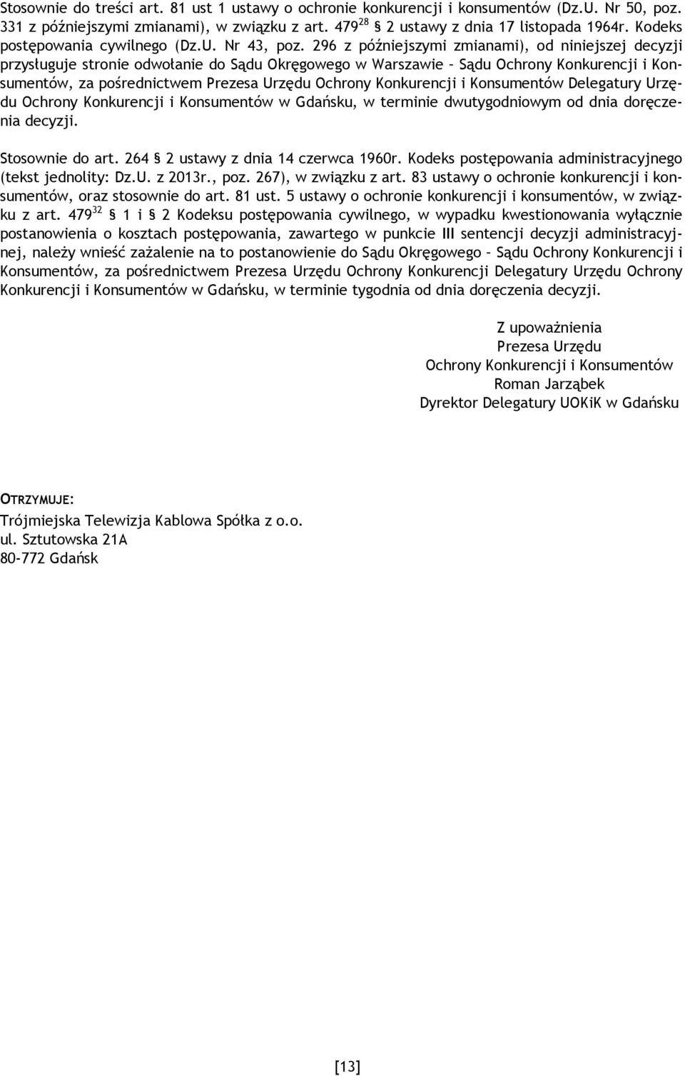 296 z późniejszymi zmianami), od niniejszej decyzji przysługuje stronie odwołanie do Sądu Okręgowego w Warszawie Sądu Ochrony Konkurencji i Konsumentów, za pośrednictwem Prezesa Urzędu Ochrony