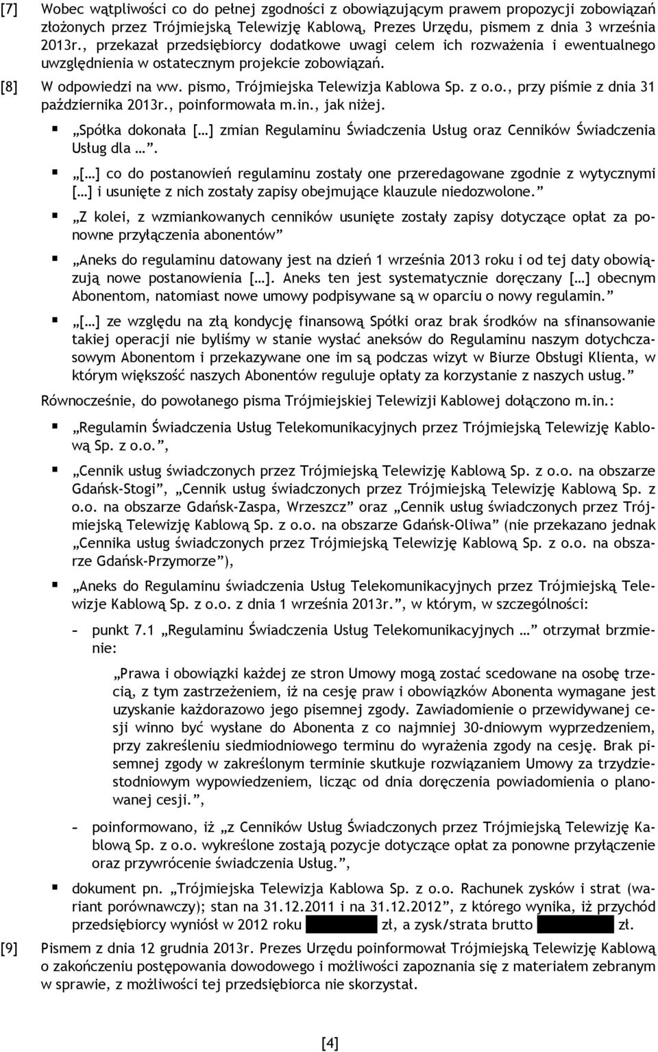 , poinformowała m.in., jak niŝej. Spółka dokonała [ ] zmian Regulaminu Świadczenia Usług oraz Cenników Świadczenia Usług dla.