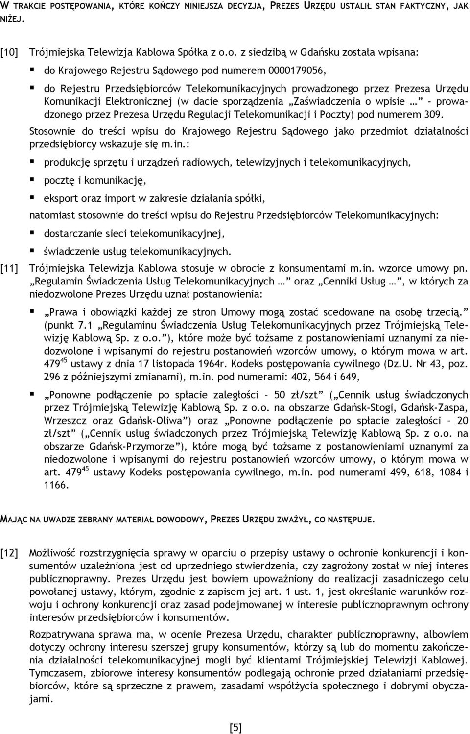 o. z siedzibą w Gdańsku została wpisana: do Krajowego Rejestru Sądowego pod numerem 0000179056, do Rejestru Przedsiębiorców Telekomunikacyjnych prowadzonego przez Prezesa Urzędu Komunikacji