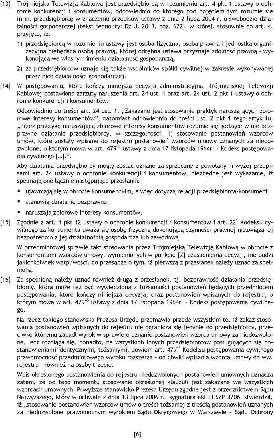 4, przyjęto, iŝ: 1) przedsiębiorcą w rozumieniu ustawy jest osoba fizyczna, osoba prawna i jednostka organizacyjna niebędąca osobą prawną, której odrębna ustawa przyznaje zdolność prawną wykonująca