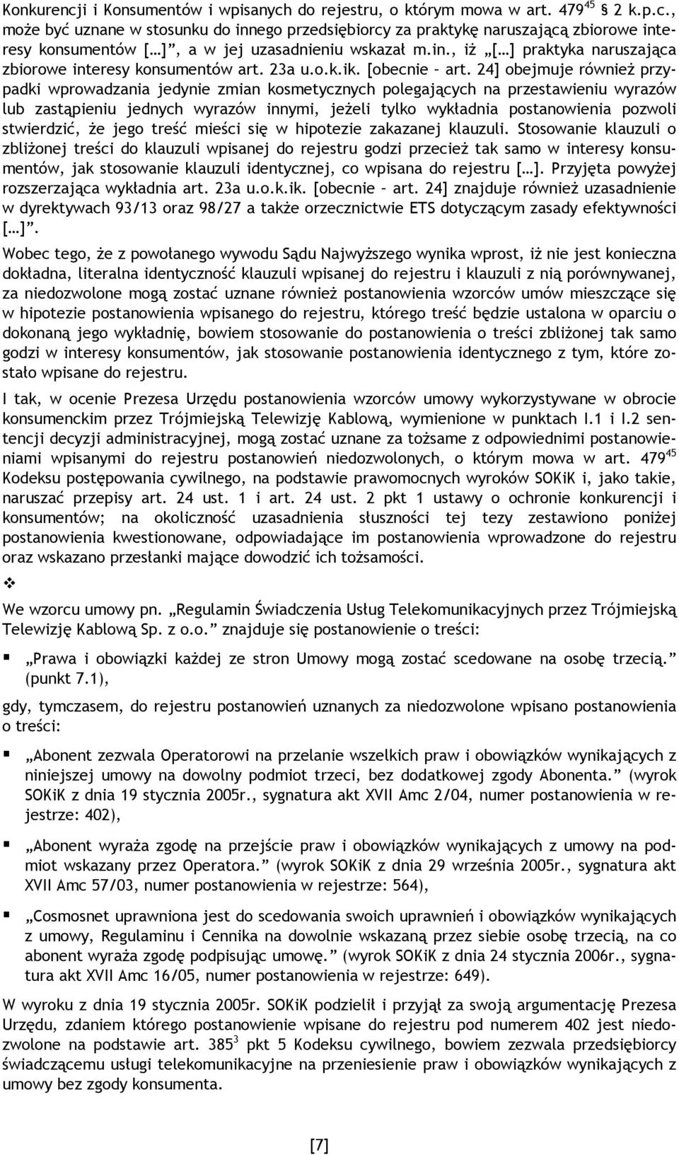 24] obejmuje równieŝ przypadki wprowadzania jedynie zmian kosmetycznych polegających na przestawieniu wyrazów lub zastąpieniu jednych wyrazów innymi, jeŝeli tylko wykładnia postanowienia pozwoli